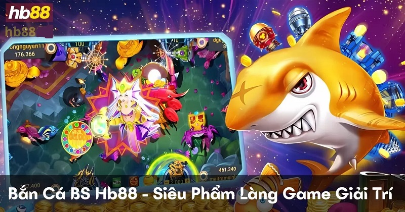 Khai Phá 5 Game Bắn Cá BS Hb88 – Siêu Phẩm Làng Game Giải Trí