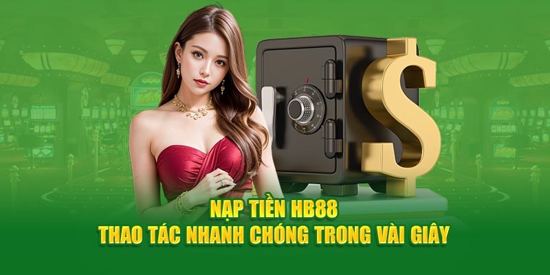 Giới Thiệu 9 Cách Thức Nạp Tiền Hb88 – Nhanh Chóng Dễ Dàng An Toàn 